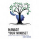Manage Your Mindset: Maximize Your Power of Personal Choice