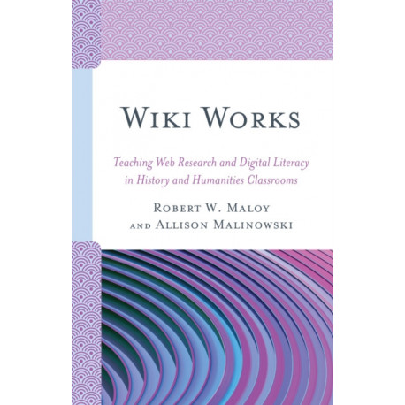 Wiki Works: Teaching Web Research and Digital Literacy in History and Humanities Classrooms