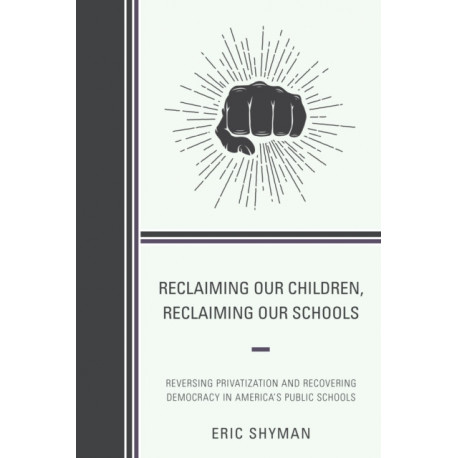 Reclaiming Our Children, Reclaiming Our Schools: Reversing Privatization and Recovering Democracy in America's Public Schools