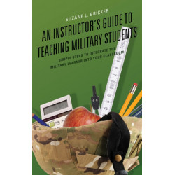 An Instructor's Guide to Teaching Military Students: Simple Steps to Integrate the Military Learner into Your Classroom
