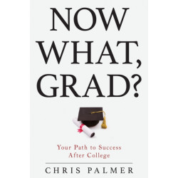 Now What, Grad?: Your Path to Success After College