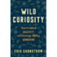 Wild Curiosity: How to Unleash Creativity and Encourage Lifelong Wondering