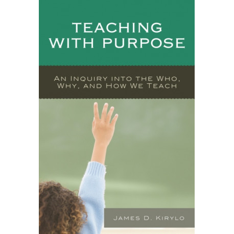 Teaching with Purpose: An Inquiry into the Who, Why, And How We Teach