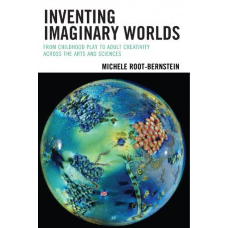 Inventing Imaginary Worlds: From Childhood Play to Adult Creativity Across the Arts and Sciences