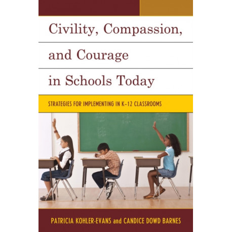 Civility, Compassion, and Courage in Schools Today: Strategies for Implementing in K-12 Classrooms