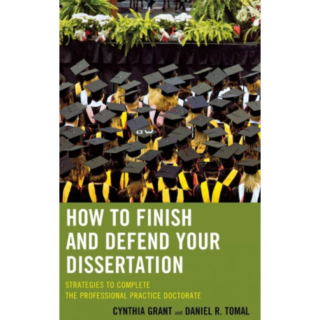 How to Finish and Defend Your Dissertation: Strategies to Complete the Professional Practice Doctorate
