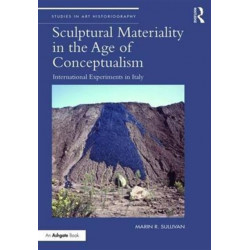 Sculptural Materiality in the Age of Conceptualism: International Experiments in Italy