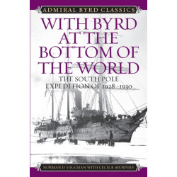 With Byrd at the Bottom of the World: The South Pole Expedition of 1928-1930