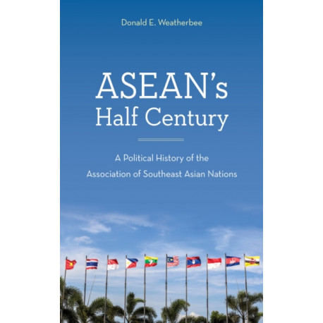 ASEAN's Half Century: A Political History of the Association of Southeast Asian Nations
