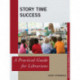 Story Time Success: A Practical Guide for Librarians