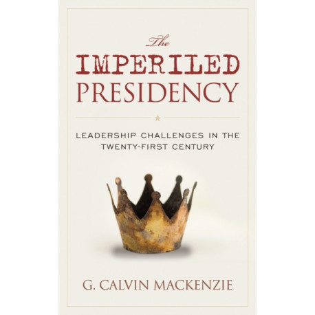 The Imperiled Presidency: Leadership Challenges in the Twenty-First Century
