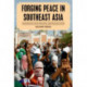 Forging Peace in Southeast Asia: Insurgencies, Peace Processes, and Reconciliation