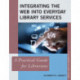 Integrating the Web into Everyday Library Services: A Practical Guide for Librarians