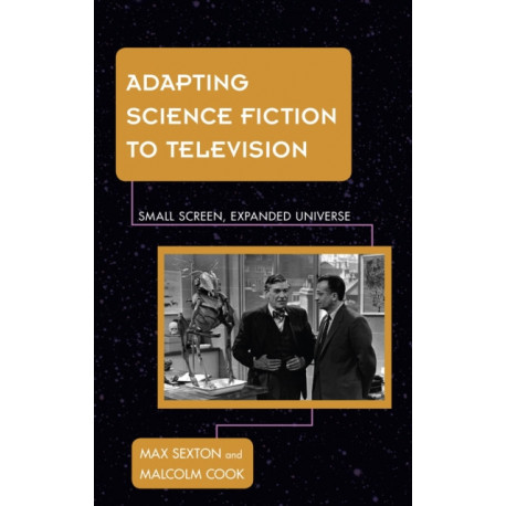 Adapting Science Fiction to Television: Small Screen, Expanded Universe