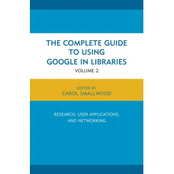 The Complete Guide to Using Google in Libraries: Research, User Applications, and Networking, Volume 2