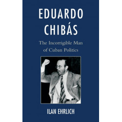 Eduardo Chibas: The Incorrigible Man of Cuban Politics