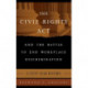 The Civil Rights Act and the Battle to End Workplace Discrimination: A 50 Year History