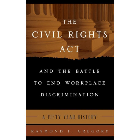 The Civil Rights Act and the Battle to End Workplace Discrimination: A 50 Year History