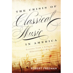 The Crisis of Classical Music in America: Lessons from a Life in the Education of Musicians