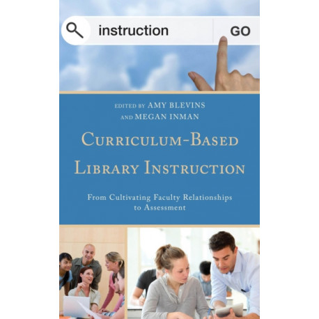 Curriculum-Based Library Instruction: From Cultivating Faculty Relationships to Assessment