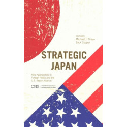 Strategic Japan: New Approaches to Foreign Policy and the U.S.-Japan Alliance