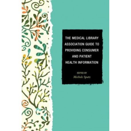The Medical Library Association Guide to Providing Consumer and Patient Health Information