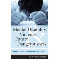 Mental Disability, Violence, and Future Dangerousness: Myths Behind the Presumption of Guilt