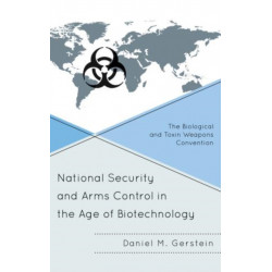 National Security and Arms Control in the Age of Biotechnology: The Biological and Toxin Weapons Convention