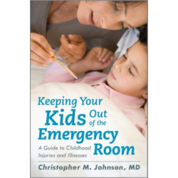 Keeping Your Kids Out of the Emergency Room: A Guide to Childhood Injuries and Illnesses