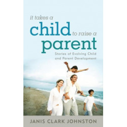 It Takes a Child to Raise a Parent: Stories of Evolving Child and Parent Development