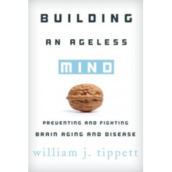 Building an Ageless Mind: Preventing and Fighting Brain Aging and Disease