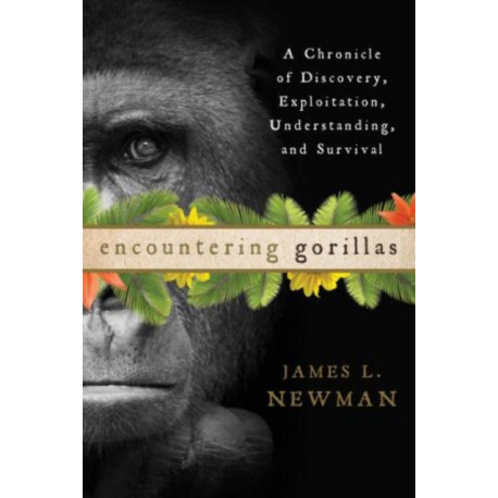 Encountering Gorillas: A Chronicle of Discovery, Exploitation, Understanding, and Survival