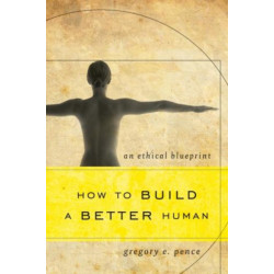 How to Build a Better Human: An Ethical Blueprint