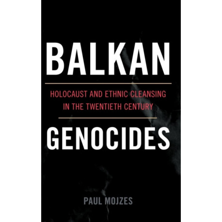Balkan Genocides: Holocaust and Ethnic Cleansing in the Twentieth Century