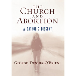 The Church and Abortion: A Catholic Dissent