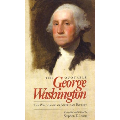The Quotable George Washington: The Wisdom of an American Patriot