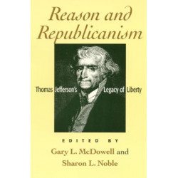 Reason and Republicanism: Thomas Jefferson's Legacy of Liberty