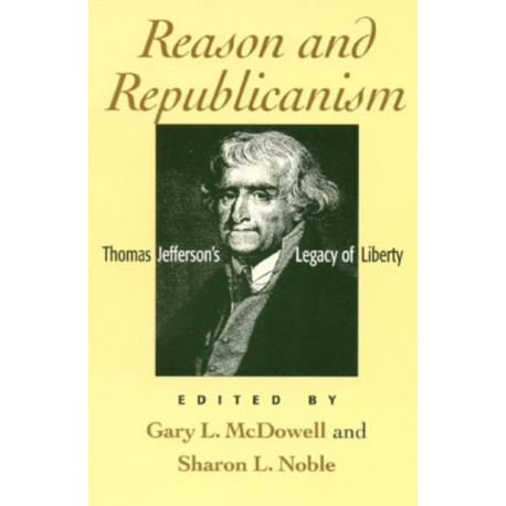 Reason and Republicanism: Thomas Jefferson's Legacy of Liberty