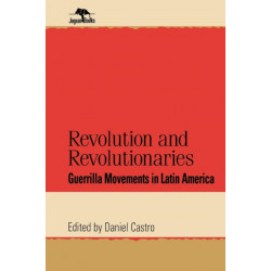 Revolution and Revolutionaries: Guerrilla Movements in Latin America