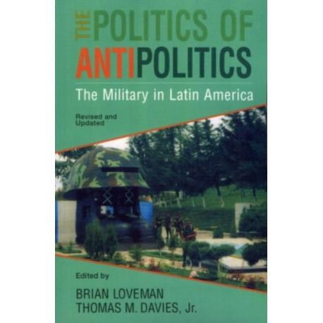 The Politics of Antipolitics: The Military in Latin America