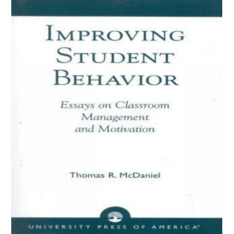 Improving Student Behavior: Essays on Classroom Management and Motivation