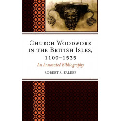 Church Woodwork in the British Isles, 1100-1535: An Annotated Bibliography