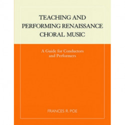 Teaching and Performing Renaissance Choral Music: A Guide for Conductors and Performers