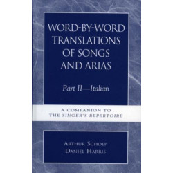 Word-by-Word Translations of Songs and Arias, Part II: Italian: A Companion to the Singer's Repertoire