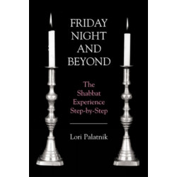 Friday Night and Beyond: The Shabbat Experience Step-by-Step