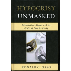 Hypocrisy Unmasked: Dissociation, Shame, and the Ethics of Inauthenticity
