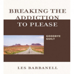 Breaking the Addiction to Please: Goodbye Guilt