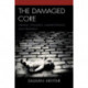 The Damaged Core: Origins, Dynamics, Manifestations, and Treatment