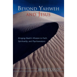 Beyond Yahweh and Jesus: Bringing Death's Wisdom to Faith, Spirituality, and Psychoanalysis