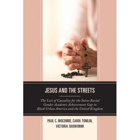 Jesus and the Streets: The Loci of Causality for the Intra-Racial Gender Academic Achievement Gap in Black Urban America and the United Kingdom